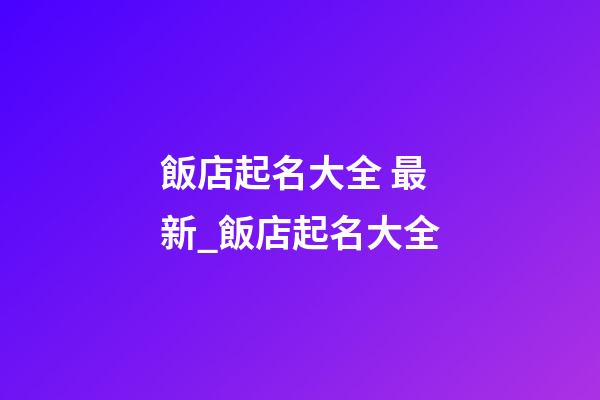 飯店起名大全 最新_飯店起名大全